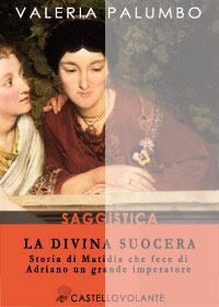 La divina suocera. Storia di Matidia che fece di Adriano un grande imperatore